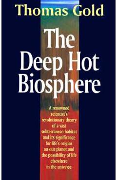 The Deep Hot Biosphere: The Myth of Fossil Fuels - Thomas Gold