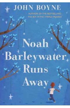 Noah Barleywater Runs Away - John Boyne