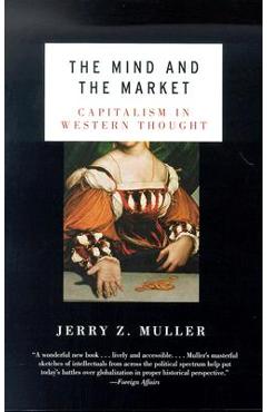 The Mind and the Market: Capitalism in Modern European Thought - Jerry Z. Muller