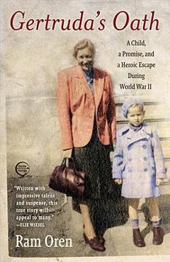 Gertruda\'s Oath: A Child, a Promise, and a Heroic Escape During World War II - Ram Oren