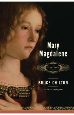 Mary Magdalene: A Biography - Bruce Chilton