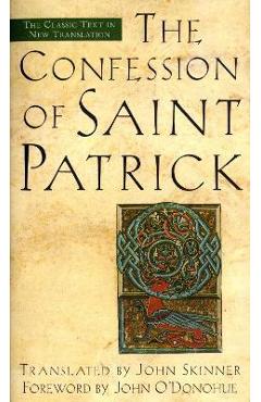 The Confession of Saint Patrick: The Classic Text in New Translation - John Skinner