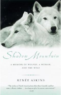 Shadow Mountain: A Memoir of Wolves, a Woman, and the Wild - Renee Askins