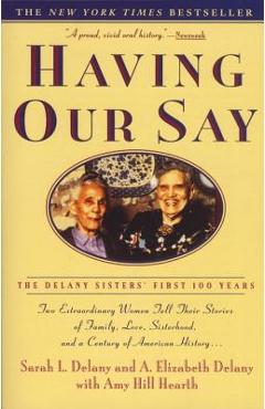 Having Our Say: The Delany Sisters\' First 100 Years - Sarah L. Delany