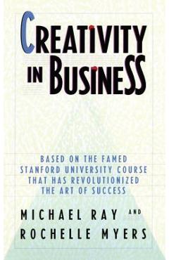 Creativity in Business: Based on the Famed Stanford University Course That Has Revolutionized the Art of Success - Michael Ray