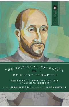 The Spiritual Exercises of Saint Ignatius: Saint Ignatius' Profound Precepts of Mystical Theology - Anthony Mottola