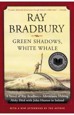 Green Shadows, White Whale: A Novel of Ray Bradbury's Adventures Making Moby Dick with John Huston in Ireland - Ray D. Bradbury