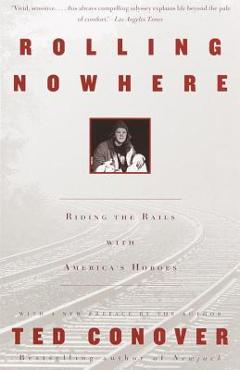 Rolling Nowhere: Riding the Rails with America\'s Hoboes - Ted Conover