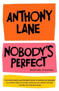 Nobody\'s Perfect: Writings from the New Yorker - Anthony Lane