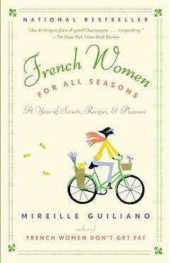 French Women for All Seasons: A Year of Secrets, Recipes, & Pleasure - Mireille Guiliano