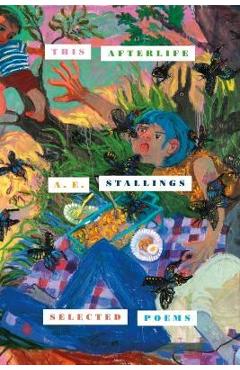 This Afterlife: Selected Poems - A. E. Stallings