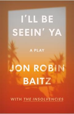 I\'ll Be Seein\' Ya: A Play: With the Insolvencies - Jon Robin Baitz