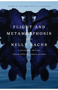 Flight and Metamorphosis: Poems: A Bilingual Edition - Nelly Sachs