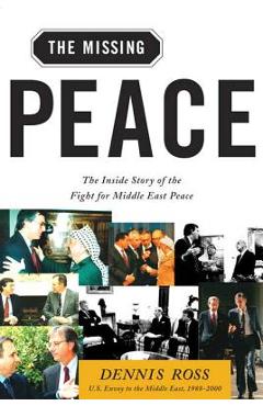 Missing Peace: The Inside Story of the Fight for Middle East Peace - Dennis Ross