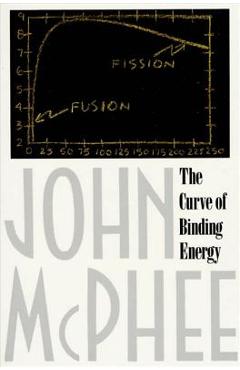 The Curve of Binding Energy: A Journey Into the Awesome and Alarming World of Theodore B. Taylor - John Mcphee