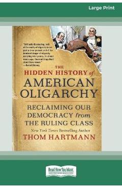The Hidden History of American Oligarchy: Reclaiming Our Democracy from the Ruling Class [16 Pt Large Print Edition] - Thom Hartmann
