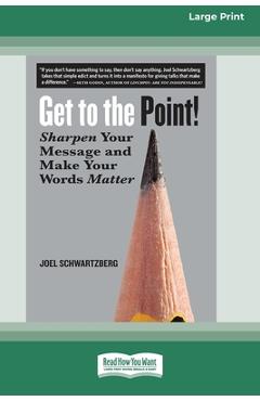 Get to the Point!: Sharpen Your Message and Make Your Words Matter [16 Pt Large Print Edition] - Joel Schwartzberg