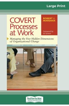 Covert processes at work: managing the five hidden dimensions of organizational change (16pt large print edition) - robert j. marshak