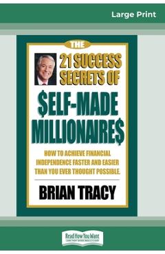 The 21 Success Secrets of Self-Made Millionaires: How to Achieve Financial Independence Faster and Easier than You Ever Thought Possible (16pt Large P - Brian Tracy