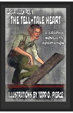 Edgar Allen Poe\'s The Tell-Tale Heart: A Graphic Novellete Adaptation - Todd O. Pierce