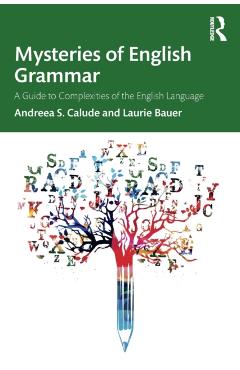 Mysteries of English Grammar: A Guide to Complexities of the English Language - Andreea S. Calude