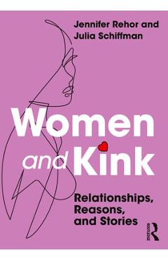 Women and Kink: Relationships, Reasons, and Stories - Jennifer Rehor