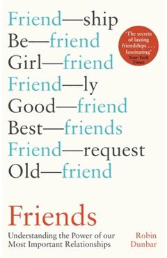Friends: Understanding the Power of Our Most Important Relationships - Robin Dunbar