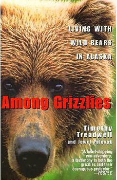 Among Grizzlies: Living with Wild Bears in Alaska - Timothy Treadwell