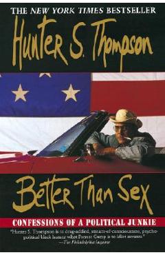 Better Than Sex: Confessions of a Political Junkie - Hunter S. Thompson
