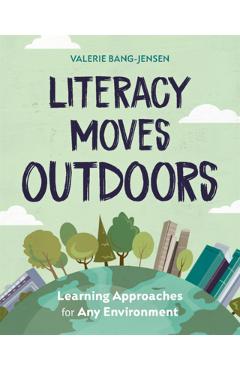 Literacy Moves Outdoors: Learning Approaches for Any Environment - Valerie Bang-jensen