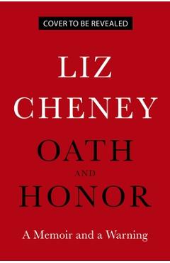 Oath and Honor: A Memoir and a Warning - Liz Cheney