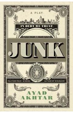 Junk: A Play - Ayad Akhtar