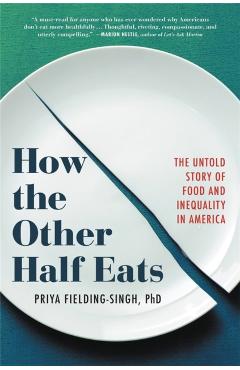 How the Other Half Eats: The Untold Story of Food and Inequality in America - Priya Fielding-singh