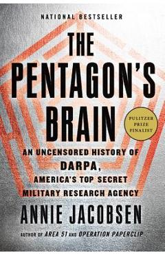 The Pentagon\'s Brain: An Uncensored History of Darpa, America\'s Top-Secret Military Research Agency - Annie Jacobsen
