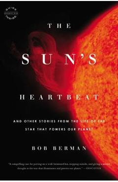 The Sun\'s Heartbeat: And Other Stories from the Life of the Star That Powers Our Planet - Bob Berman