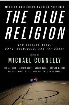 Mystery Writers of America Presents the Blue Religion: New Stories about Cops, Criminals, and the Chase - Michael Connelly