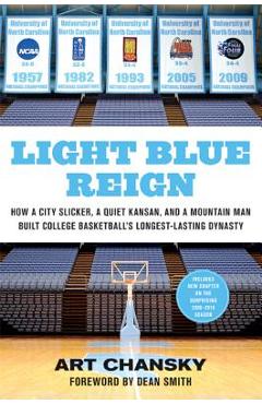 Light Blue Reign: How a City Slicker, a Quiet Kansan, and a Mountain Man Built College Basketball\'s Longest-Lasting Dynasty - Art Chansky