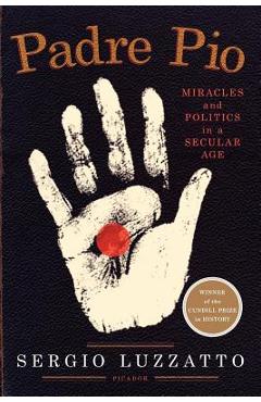 Padre Pio: Miracles and Politics in a Secular Age - Sergio Luzzatto