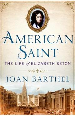 American saint: the life of elizabeth seton - joan barthel