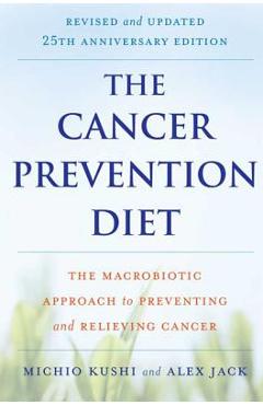 The Cancer Prevention Diet: The Macrobiotic Approach to Preventing and Relieving Cancer - Michio Kushi