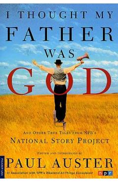 I Thought My Father Was God: And Other True Tales from NPR\'s National Story Project - Paul Auster