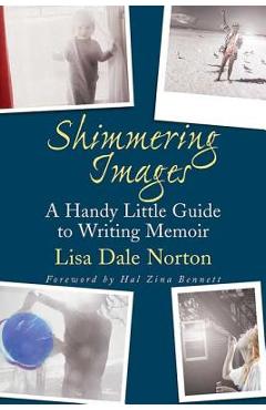 Shimmering Images: A Handy Little Guide to Writing Memoir - Lisa Dale Norton