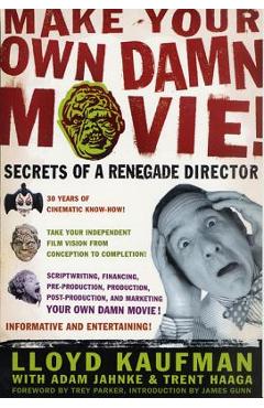 Make Your Own Damn Movie!: Secrets of a Renegade Director - Lloyd Kaufman