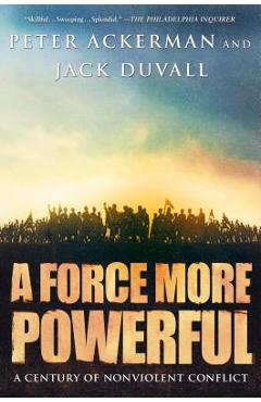 A Force More Powerful: A Century of Nonviolent Conflict - Peter Ackerman