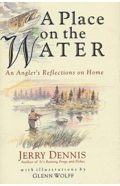 A Place on the Water: An Angler\'s Reflections on Home - Jerry Dennis