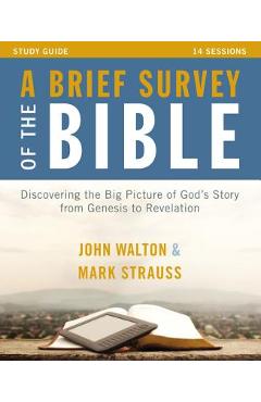 A Brief Survey of the Bible Study Guide: Discovering the Big Picture of God\'s Story from Genesis to Revelation - John H. Walton