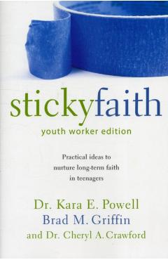 Sticky Faith, Youth Worker Edition: Practical Ideas to Nurture Long-Term Faith in Teenagers - Kara Powell