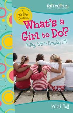 What\'s a Girl to Do?: 90-Day Devotional - Kristi Holl