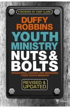 Youth Ministry Nuts & Bolts: Organizing, Leading and Managing Your Youth Ministry