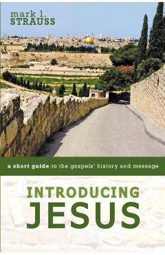Introducing Jesus: A Short Guide to the Gospels' History and Message - Mark L. Strauss